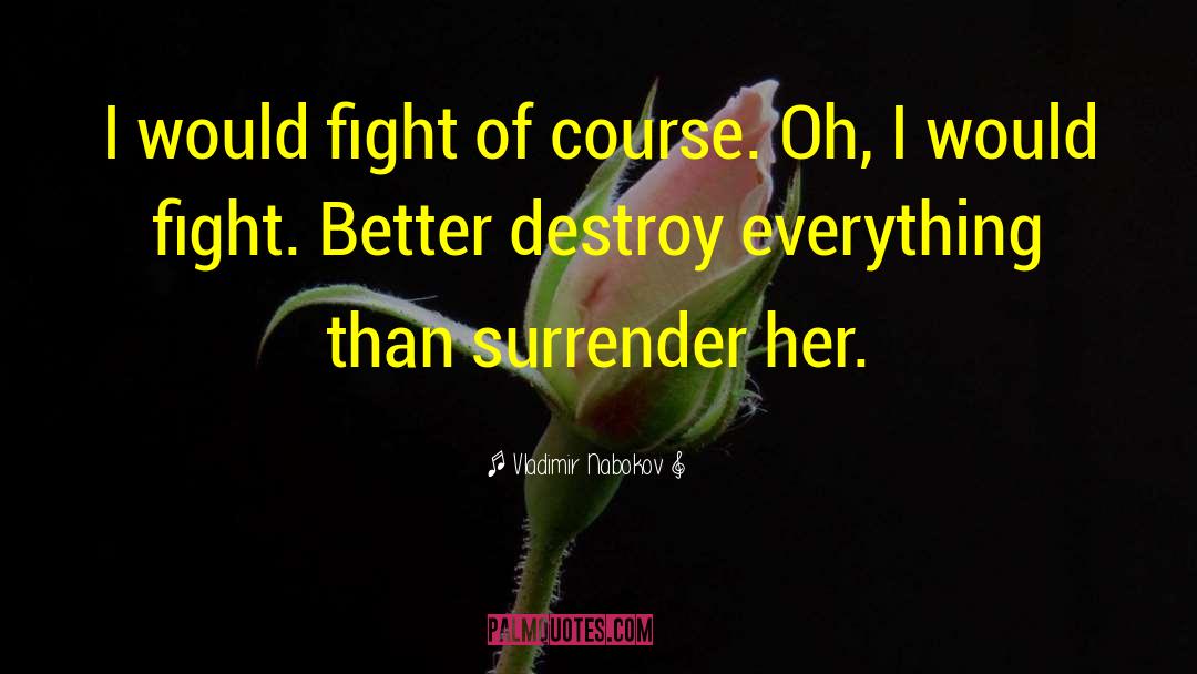 Vladimir Nabokov Quotes: I would fight of course.