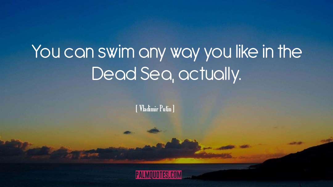 Vladimir Putin Quotes: You can swim any way