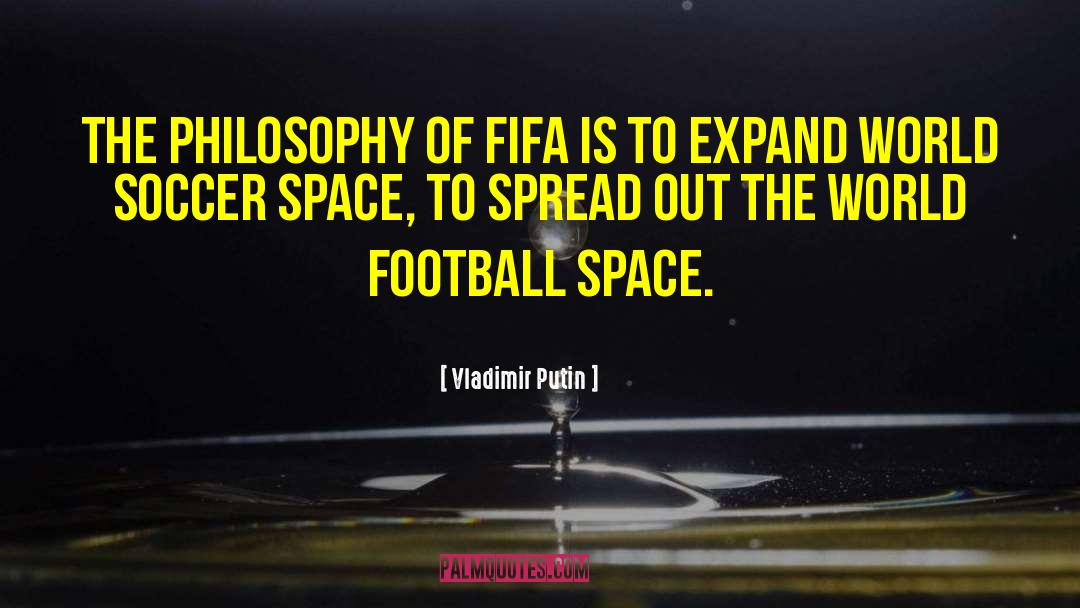 Vladimir Putin Quotes: The philosophy of FIFA is