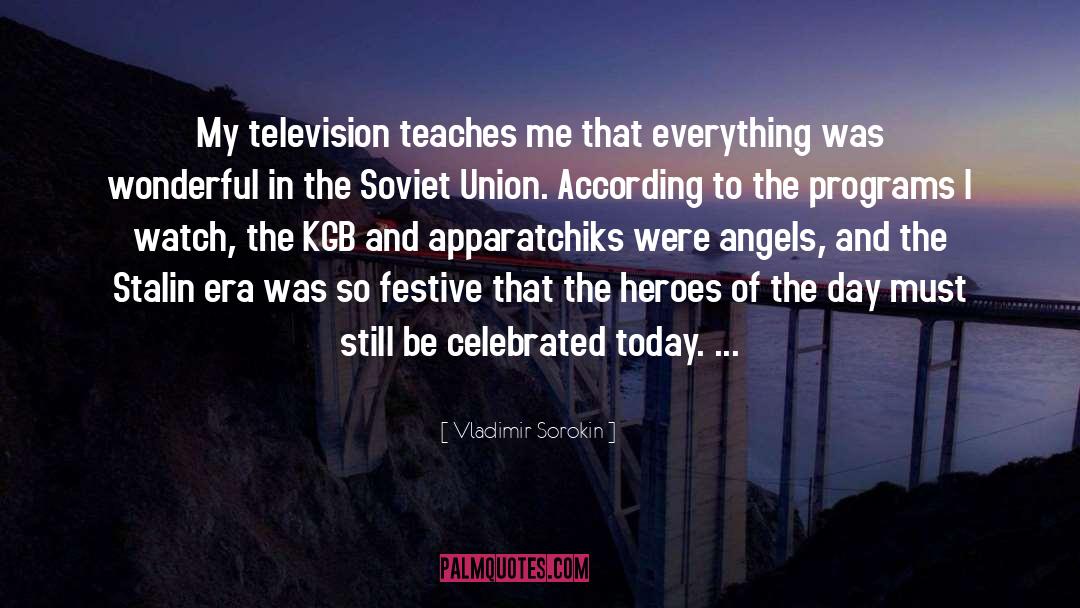 Vladimir Sorokin Quotes: My television teaches me that