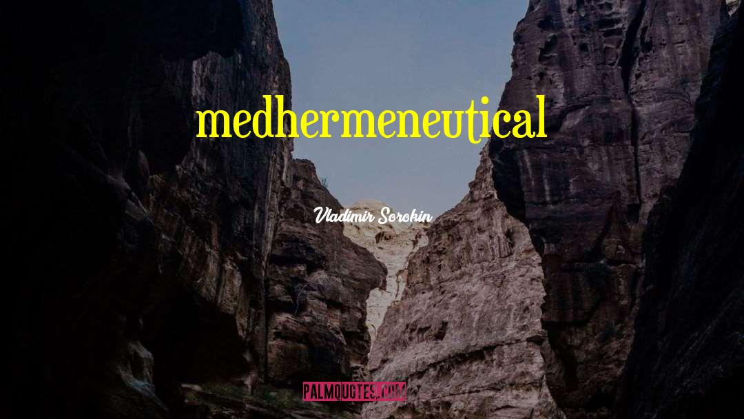 Vladimir Sorokin Quotes: medhermeneutical