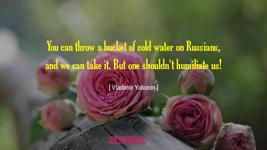 Vladimir Yakunin Quotes: You can throw a bucket