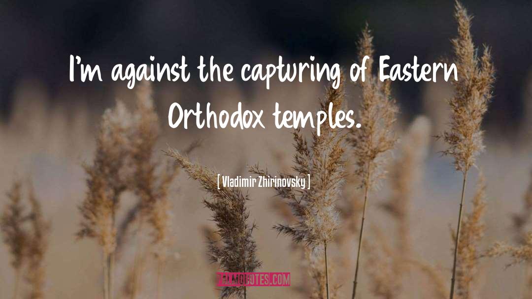 Vladimir Zhirinovsky Quotes: I'm against the capturing of