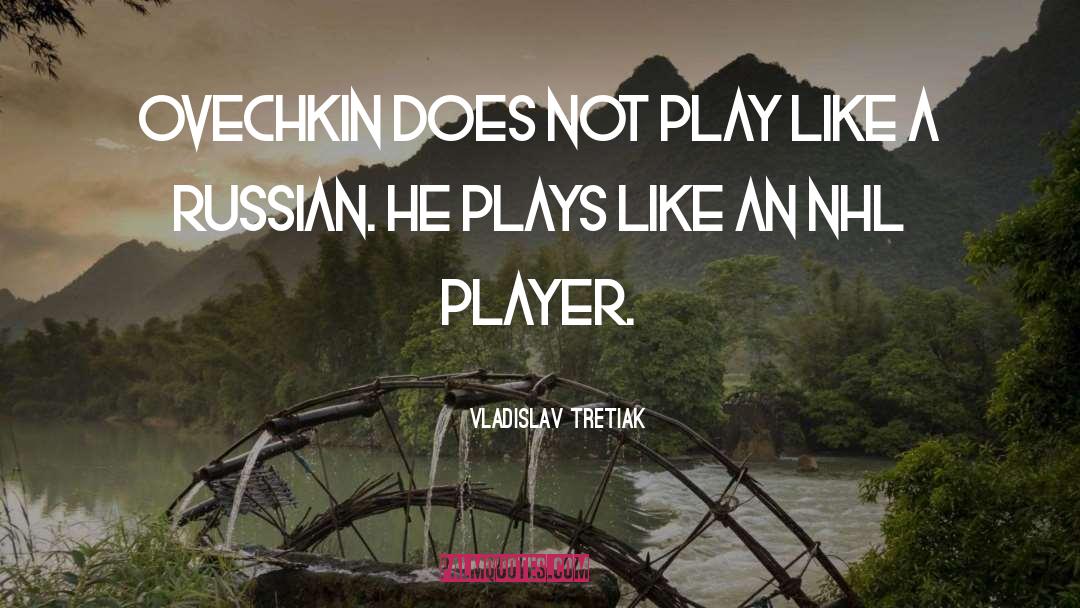 Vladislav Tretiak Quotes: Ovechkin does not play like