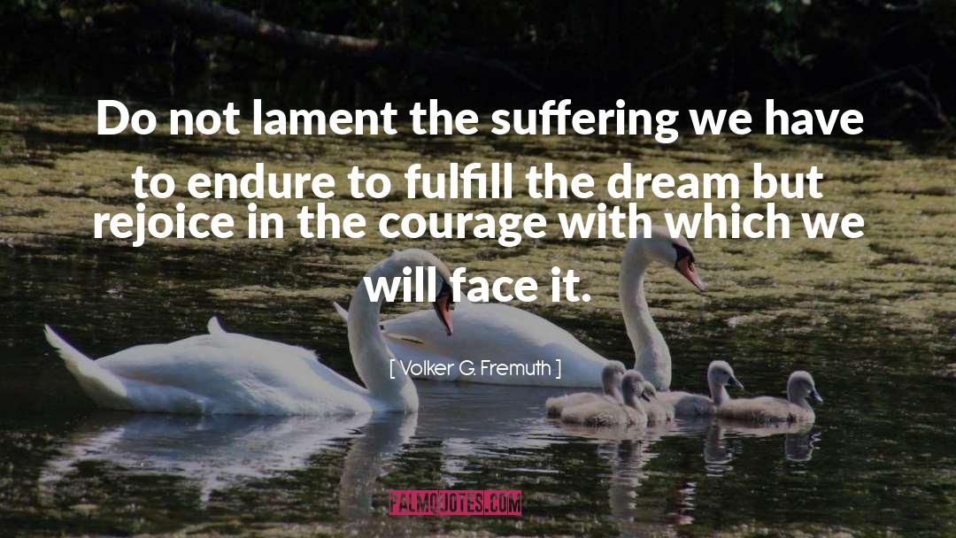 Volker G. Fremuth Quotes: Do not lament the suffering