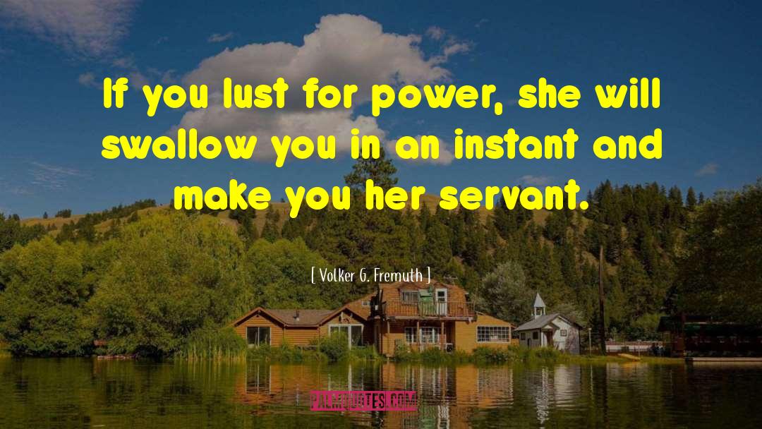 Volker G. Fremuth Quotes: If you lust for power,