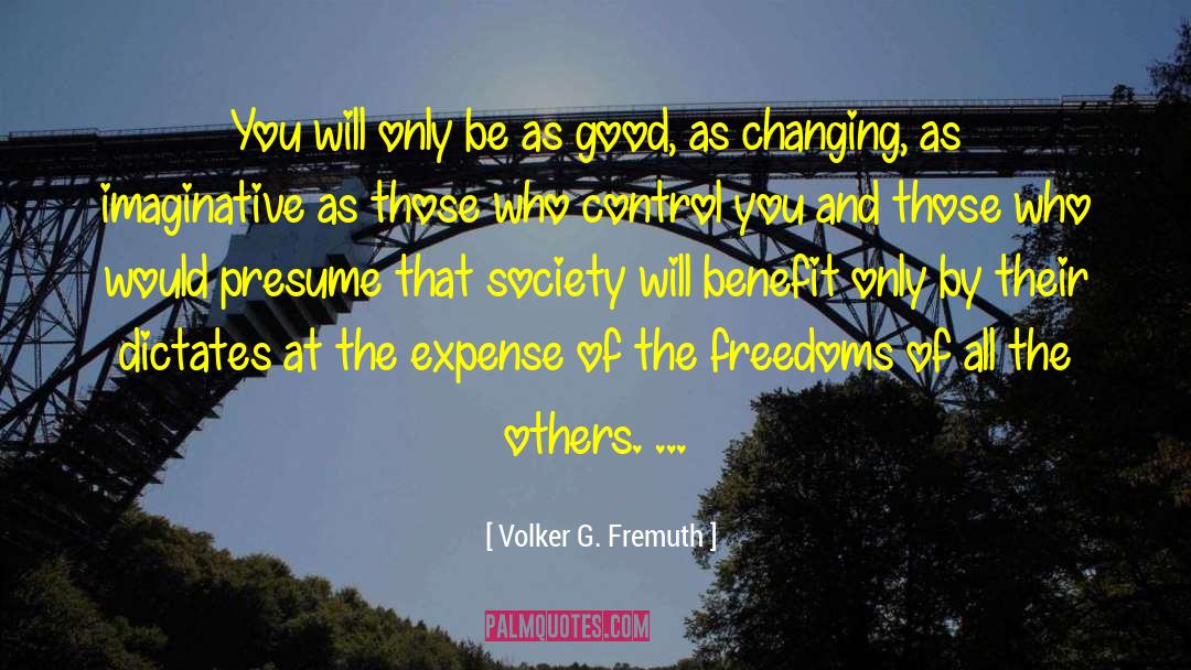 Volker G. Fremuth Quotes: You will only be as