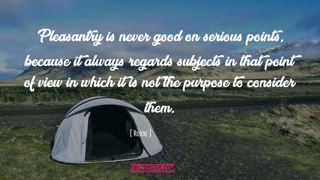 Voltaire Quotes: Pleasantry is never good on