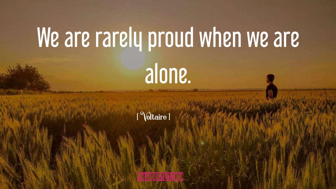 Voltaire Quotes: We are rarely proud when