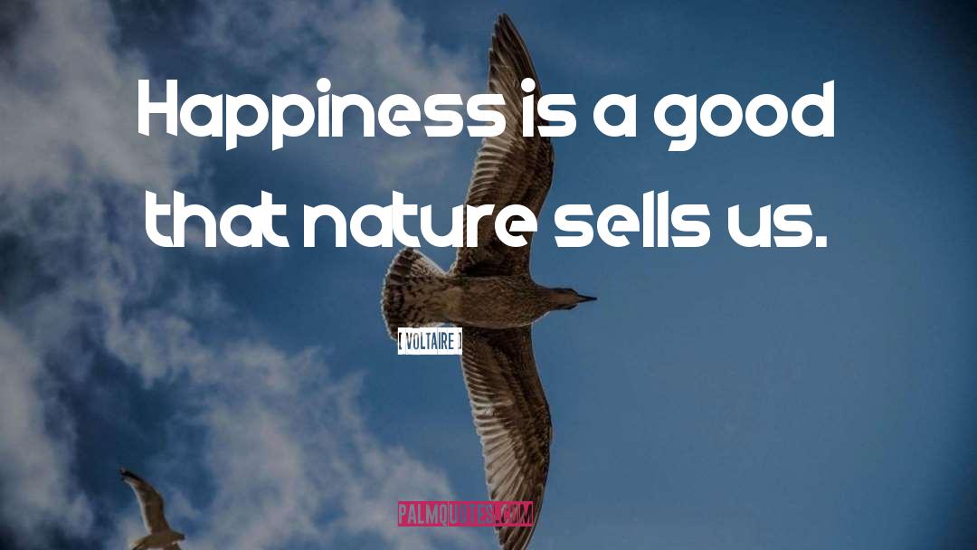 Voltaire Quotes: Happiness is a good that