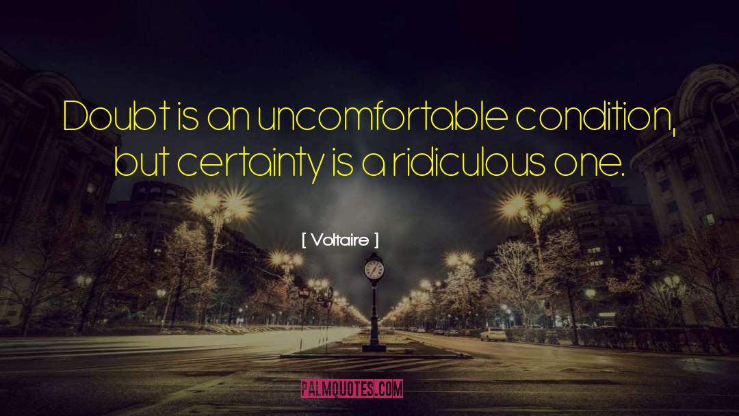 Voltaire Quotes: Doubt is an uncomfortable condition,