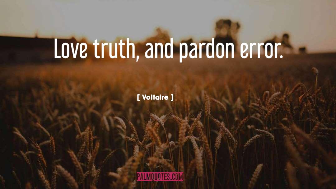 Voltaire Quotes: Love truth, and pardon error.