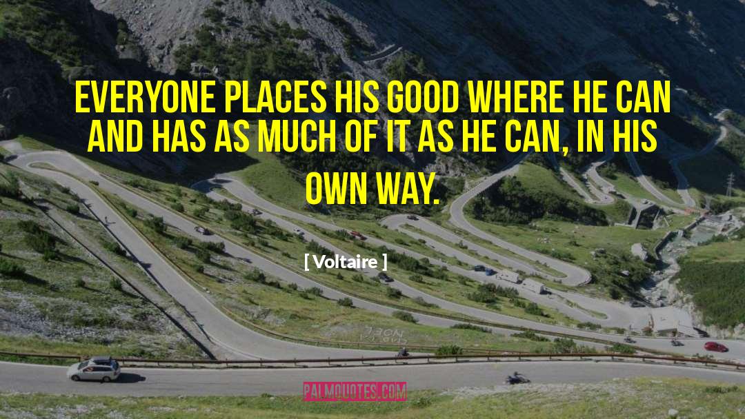 Voltaire Quotes: Everyone places his good where