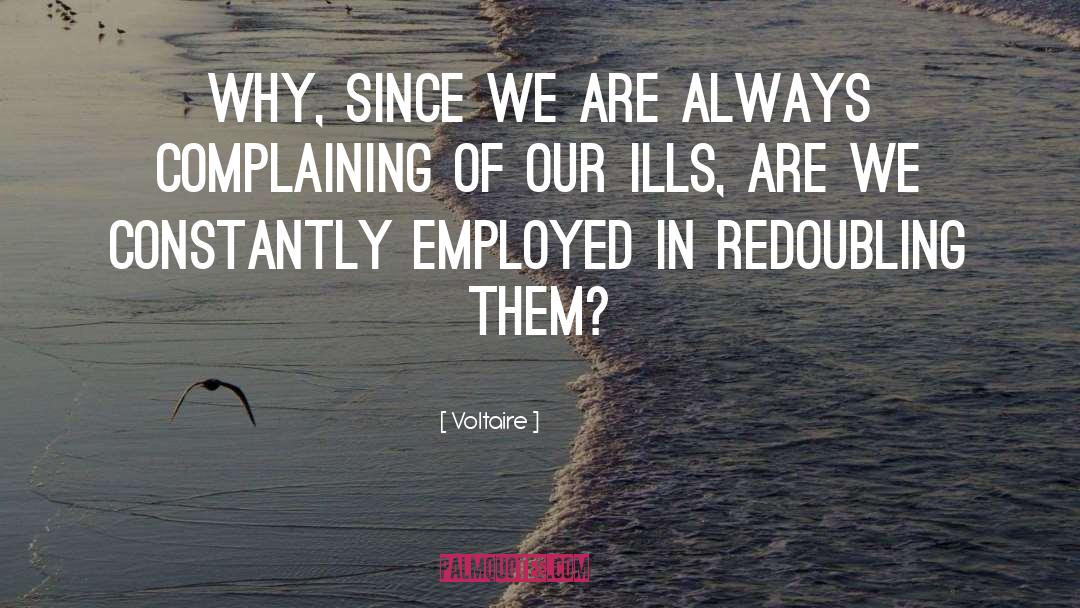 Voltaire Quotes: Why, since we are always