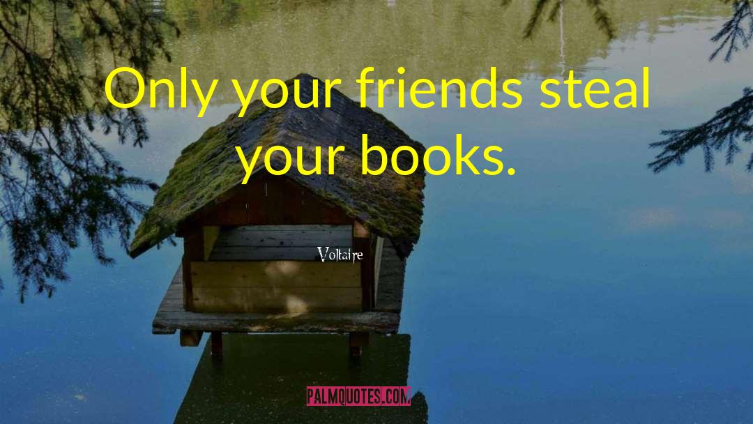 Voltaire Quotes: Only your friends steal your