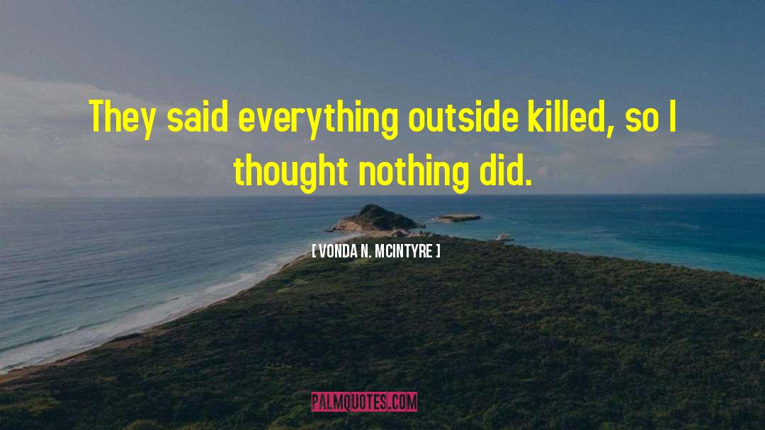 Vonda N. McIntyre Quotes: They said everything outside killed,