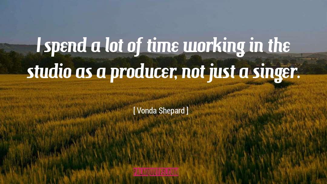 Vonda Shepard Quotes: I spend a lot of