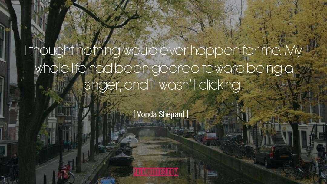 Vonda Shepard Quotes: I thought nothing would ever