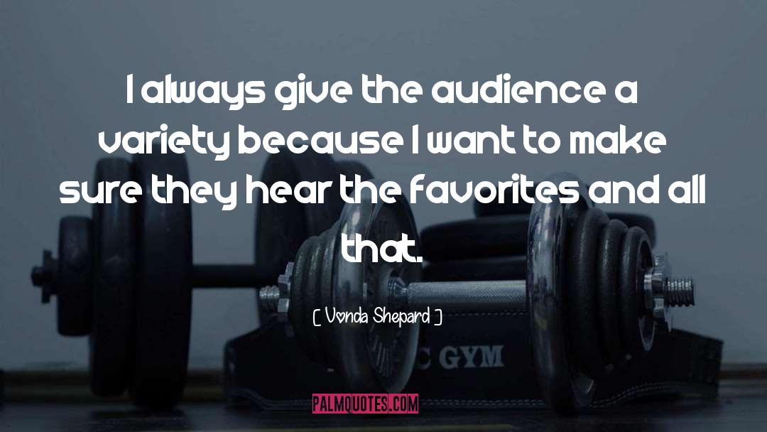 Vonda Shepard Quotes: I always give the audience