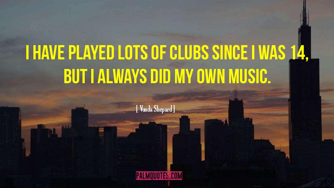 Vonda Shepard Quotes: I have played lots of