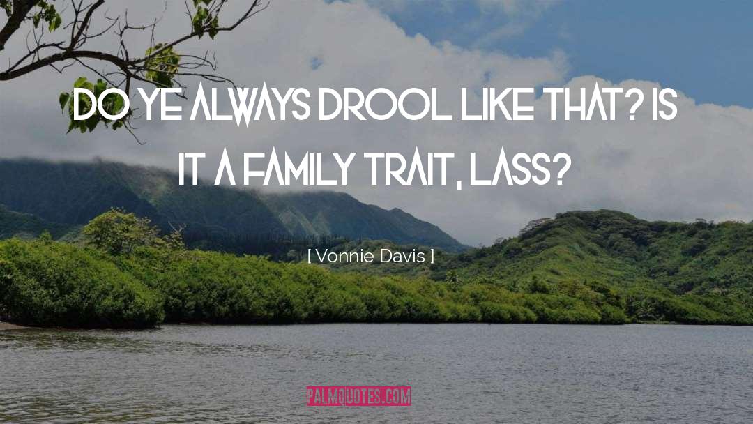Vonnie Davis Quotes: Do ye always drool like