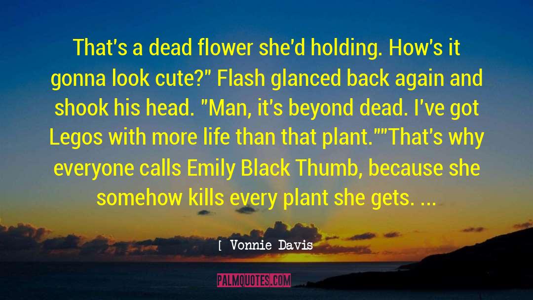 Vonnie Davis Quotes: That's a dead flower she'd