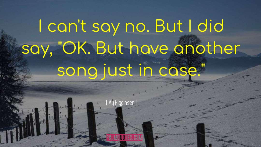 Vy Higginsen Quotes: I can't say no. But