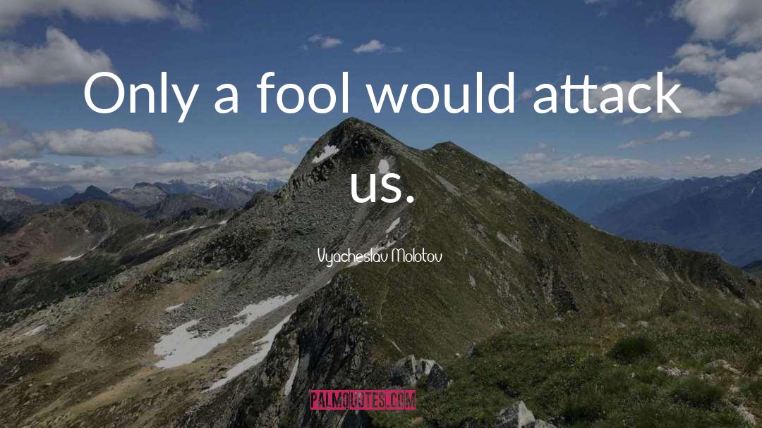 Vyacheslav Molotov Quotes: Only a fool would attack
