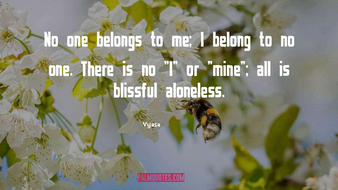 Vyasa Quotes: No one belongs to me;