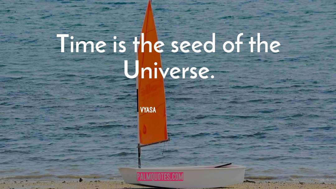 Vyasa Quotes: Time is the seed of