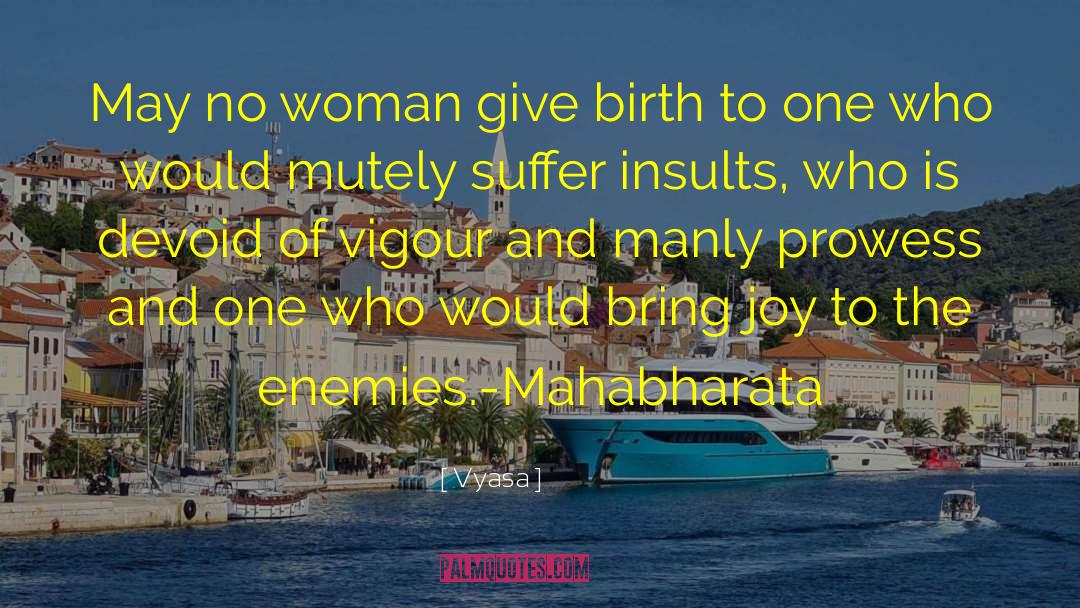 Vyasa Quotes: May no woman give birth
