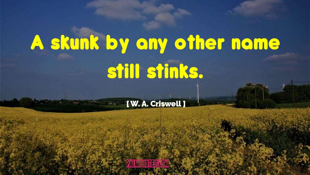 W. A. Criswell Quotes: A skunk by any other