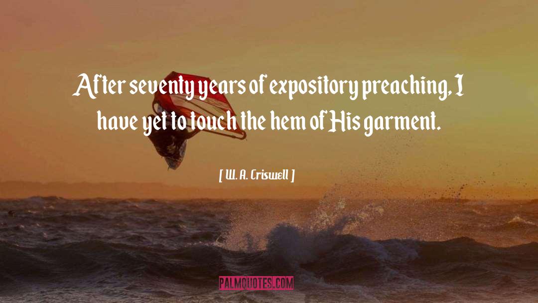 W. A. Criswell Quotes: After seventy years of expository