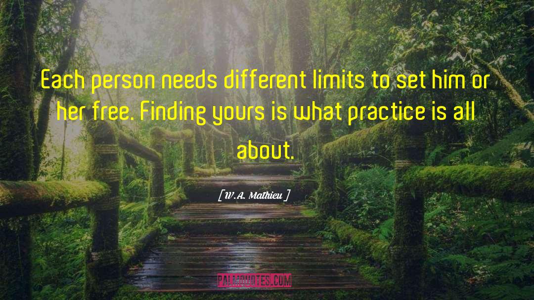 W.A. Mathieu Quotes: Each person needs different limits