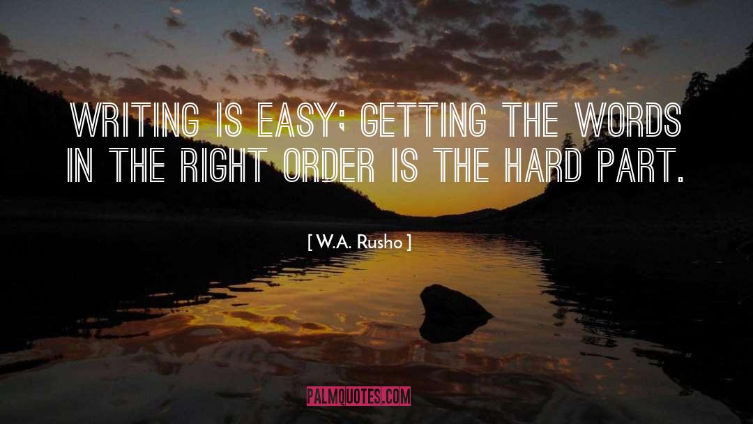 W.A. Rusho Quotes: Writing is easy; getting the