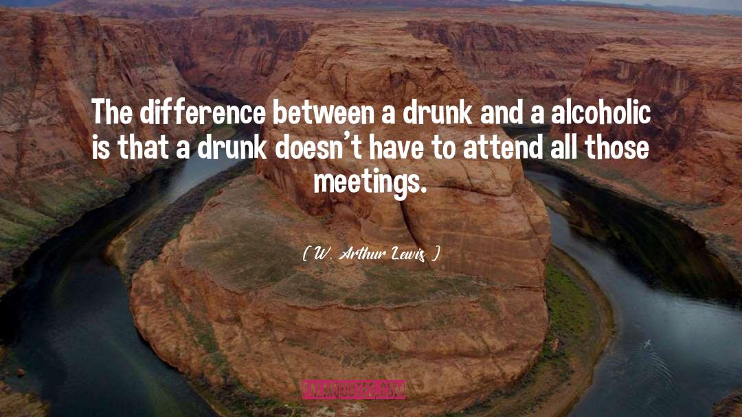 W. Arthur Lewis Quotes: The difference between a drunk