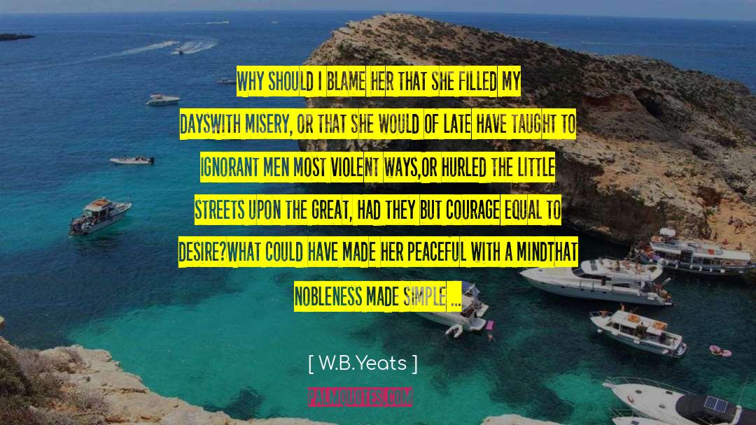 W.B.Yeats Quotes: Why should I blame her