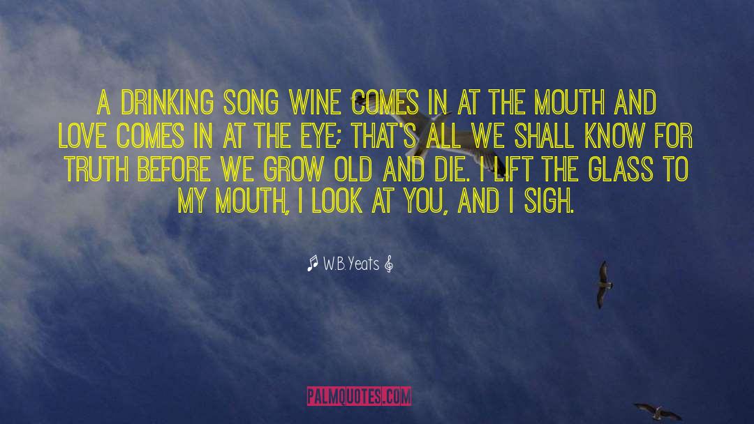 W.B.Yeats Quotes: A Drinking Song Wine comes