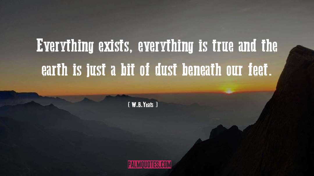 W.B.Yeats Quotes: Everything exists, everything is true