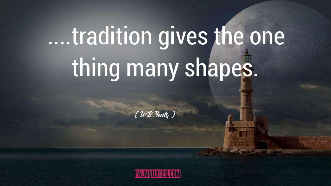 W.B.Yeats Quotes: ....tradition gives the one thing