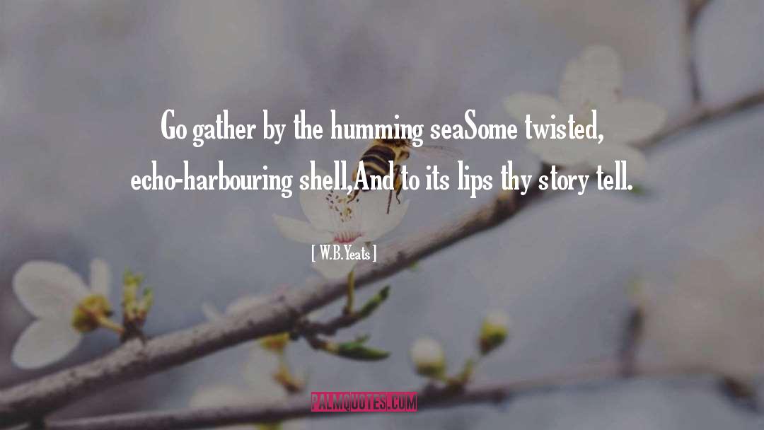 W.B.Yeats Quotes: Go gather by the humming