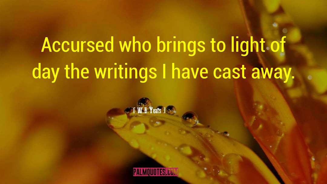 W.B.Yeats Quotes: Accursed who brings to light
