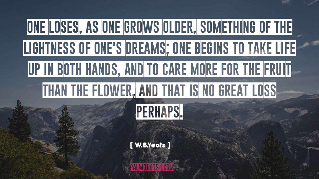 W.B.Yeats Quotes: One loses, as one grows