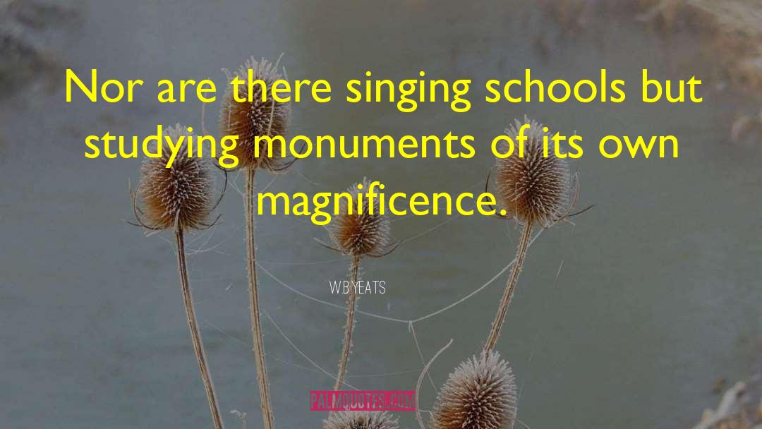 W.B.Yeats Quotes: Nor are there singing schools