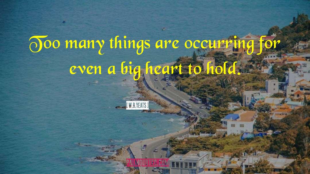 W.B.Yeats Quotes: Too many things are occurring