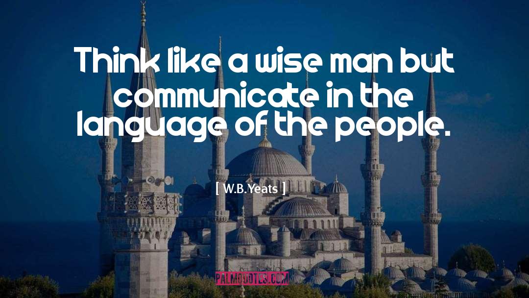 W.B.Yeats Quotes: Think like a wise man