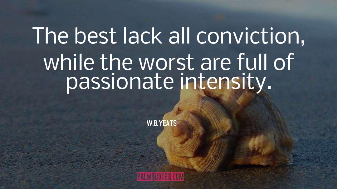 W.B.Yeats Quotes: The best lack all conviction,
