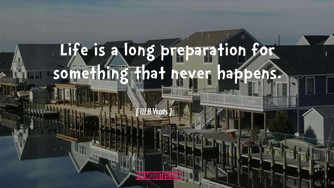 W.B.Yeats Quotes: Life is a long preparation