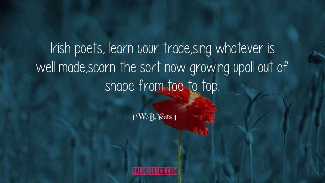 W.B.Yeats Quotes: Irish poets, learn your trade,<br>sing