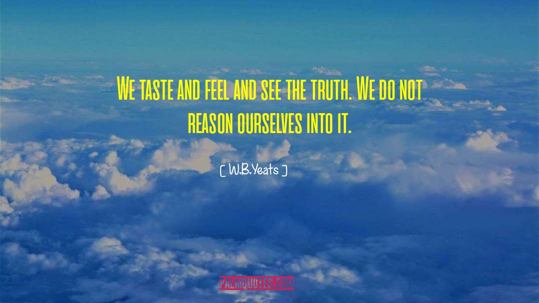 W.B.Yeats Quotes: We taste and feel and